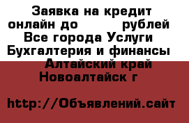 Заявка на кредит онлайн до 300.000 рублей - Все города Услуги » Бухгалтерия и финансы   . Алтайский край,Новоалтайск г.